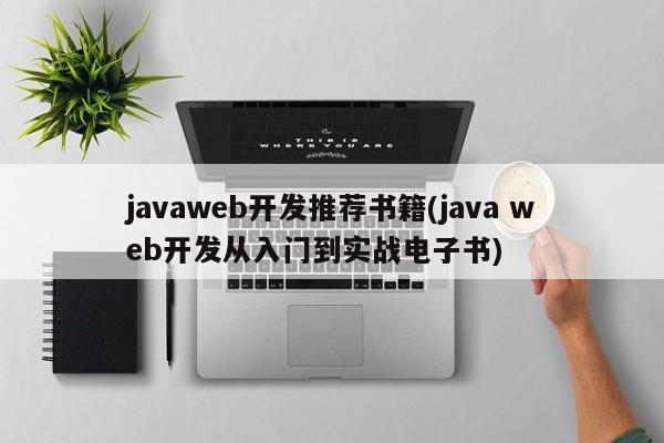 javaweb开发推荐书籍(java web开发从入门到实战电子书)