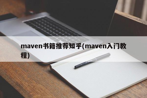 maven书籍推荐知乎(maven入门教程)